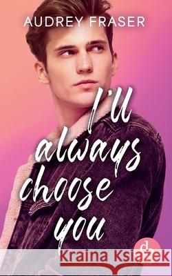 I'll always choose you: Eine MM Enemies to Lovers College Romance Audrey Fraser 9783989987883 DP Verlag