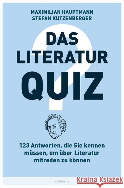 Das Literatur-Quiz : 123 Antworten, die Sie kennen müssen, um über Literatur mitreden zu können Hauptmann, Maximilian; Kutzenberger, Stefan 9783990013359