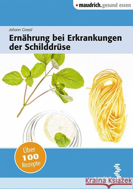 Ernährung bei Erkrankungen der Schilddrüse : Über 100 Rezepte Grassl, Johann 9783990020210 Maudrich