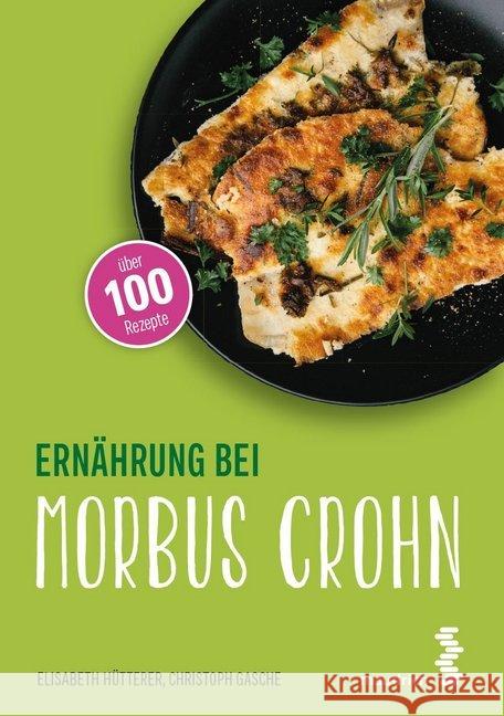 Ernährung bei Morbus Crohn : Über 100 Rezepte Hütterer, Elisabeth; Gasche, Christoph 9783990020401 Maudrich