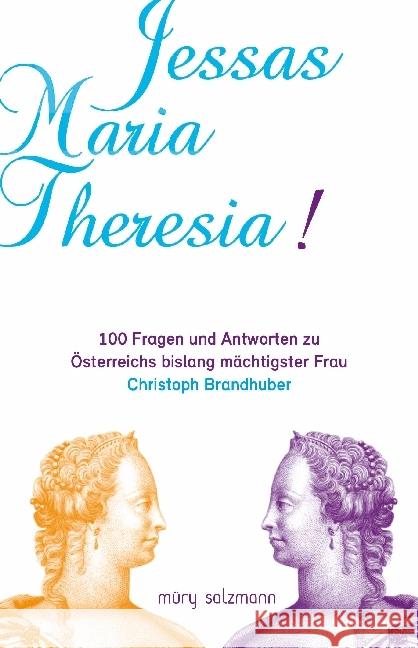 Jessas Maria Theresia! : 100 Fragen und Antworten zu Österreichs bislang mächtigster Frau Brandhuber, Christoph 9783990141601