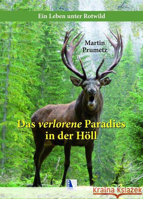Das verlorene Paradies in der Höll : Ein Leben unter Rotwild Prumetz, Martin 9783990244487 Kral, Berndorf