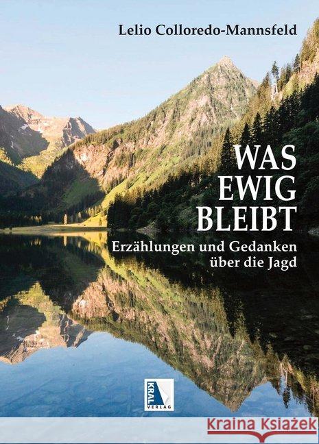Was ewig bleibt : Erzählungen und Gedanken über die Jagd Colloredo-Mannsfeld, Lelio 9783990247860 Kral, Berndorf