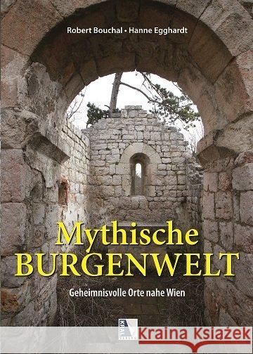 Mythische Burgenwelt : Geheimnisvolle Orte nahe Wien Bouchal, Robert; Egghardt, Hanne 9783990247891