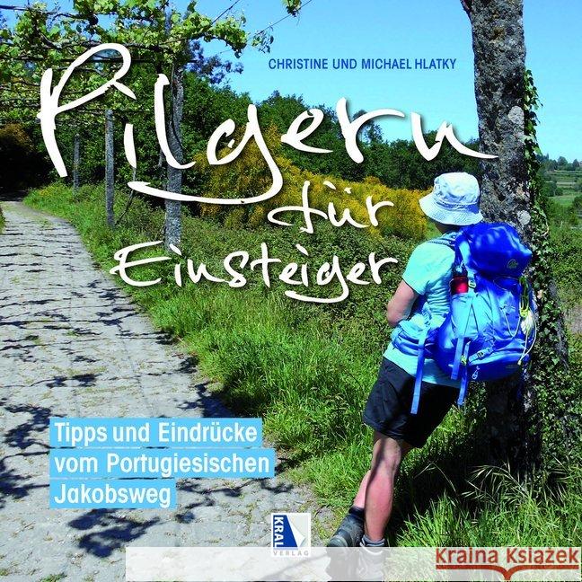 Pilgern für Einsteiger : Tipps und Eindrücke vom Portugiesischen Jakobsweg Hlatky, Michael; Hlatky, Christine 9783990248812 Kral, Berndorf