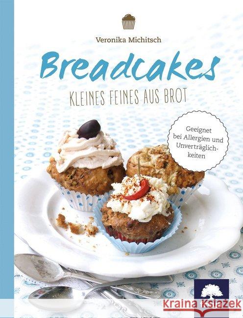 Breadcakes : Kleines Feines aus Brot. Geeignet bei Allergien und Unverträglichkeiten Michitsch, Veronika 9783990252949