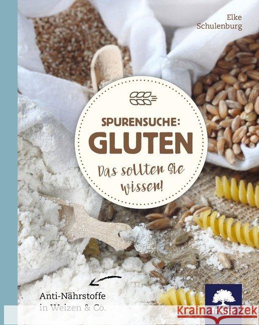 Spurensuche: Gluten : Das sollten Sie wissen! Anti-Nährstoffe in Weizen & Co. Schulenburg, Elke 9783990253113