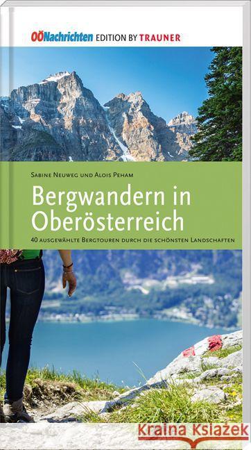 Bergwandern in Oberösterreich : 40 ausgewählte Bergtouren durch die schönsten Landschaften Neuweg, Sabine; Peham, Alois 9783990334430 Trauner