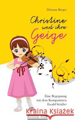 Christine und ihre Geige: Eine Begegnung mit dem Komponisten Ewald Sträßer Berger, Dietmar 9783990383162