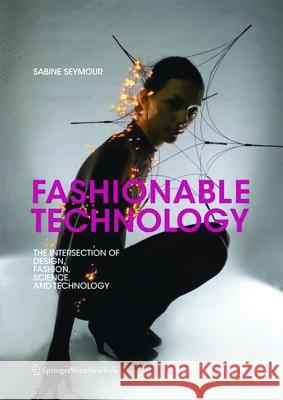 Fashionable Technology : The Intersection of Design, Fashion, Science and Technology Seymour, Sabine 9783990432259 Ambra Verlag