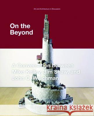 On the Beyond: A Conversation Between Mike Kelley, Jim Shaw, and John C. Welchman Kelley, Mike; Shaw, Jim; Welchman, John C. 9783990433577 Ambra Verlag