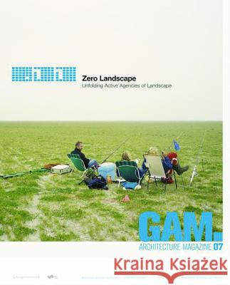 GAM 07. Zero Landscape. Unfolding Active Agencies of Landscape.  9783990434086 Ambra Verlag