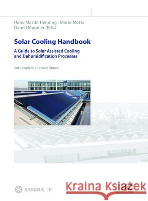 Solar Cooling Handbook : A Guide to Solar Assisted Cooling and Dehumification Processes  9783990434383 Ambra Verlag