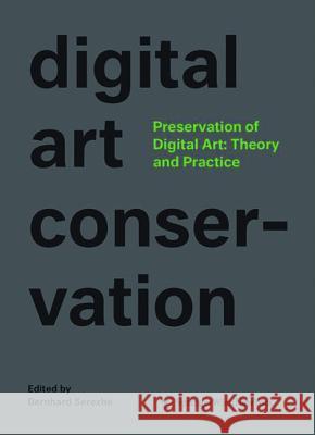 Preservation of Digital Art: Theory and Practice : The digital art conservation project Bernhard Serexhe 9783990435380 Ambra
