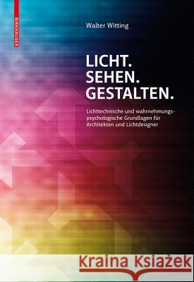 Licht. Sehen. Gestalten. : Lichttechnische und wahrnehmungspsychologische Grundlagen für Architekten und Lichtdesigner Witting, Walter 9783990436585