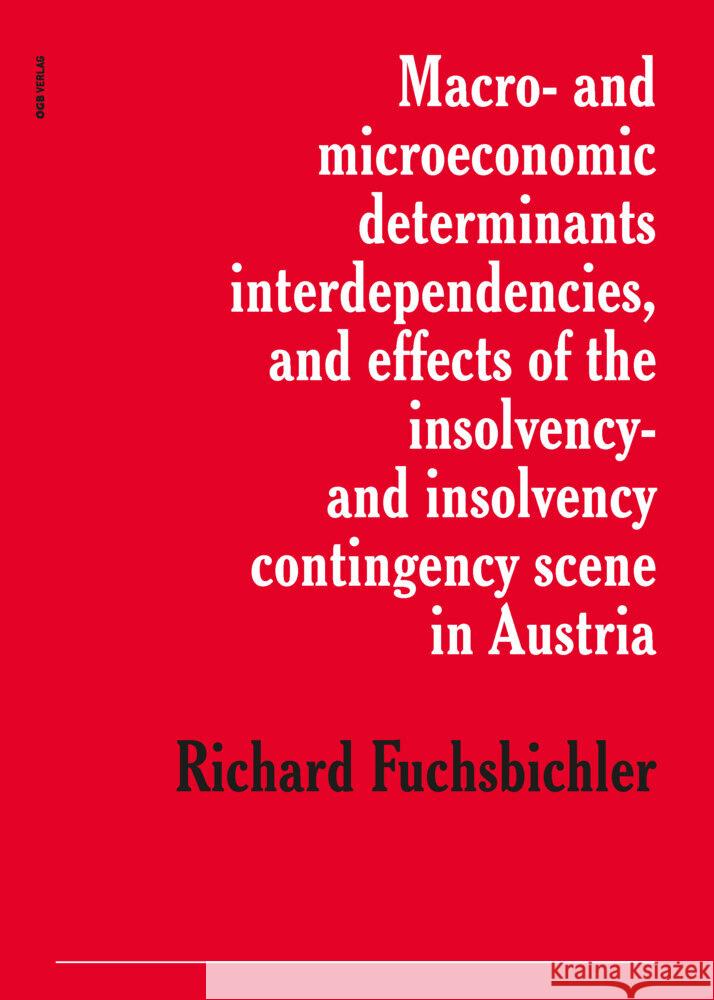 Macro- and microeconomic determinants, interdependencies, and effect of the insolvency- and insolvency contingency scene in Austria Fuchsbichler, Richard 9783990466254 ÖGB