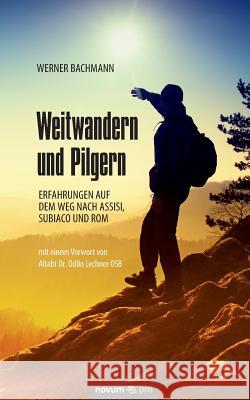 Weitwandern und Pilgern: Erfahrungen auf dem Weg nach Assisi, Subiaco und Rom Werner Bachmann 9783990482001 Novum Publishing