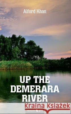 Up the Demerara River Alford Khan 9783990483008