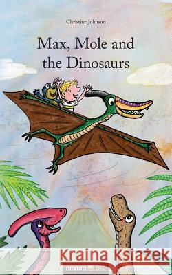 Max, Mole and the Dinosaurs Christine Johnson 9783990485040