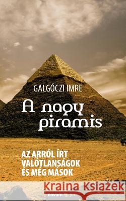 A nagy piramis: Az arról írt valótlanságok és még mások Galgóczi Imre 9783990485880