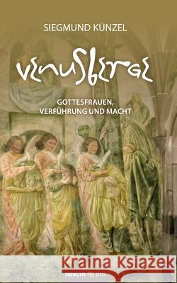 Venusberge: Gottesfrauen, Verführung und Macht Siegmund Künzel 9783990486719