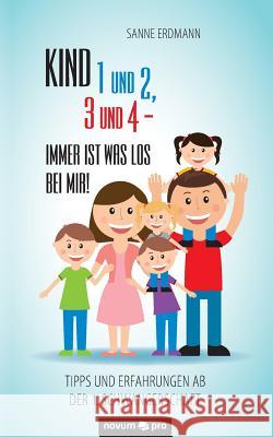 Kind 1 und 2, 3 und 4 - immer ist was los bei mir!: Tipps und Erfahrungen ab der 1. Schwangerschaft Sanne Erdmann 9783990486771