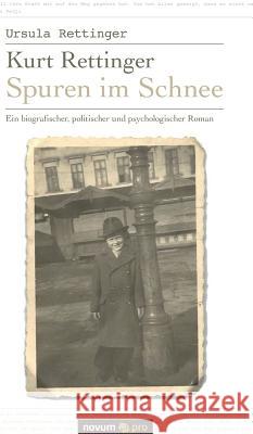 Kurt Rettinger - Spuren im Schnee: Ein biografischer, politischer und psychologischer Roman Ursula Rettinger 9783990488515
