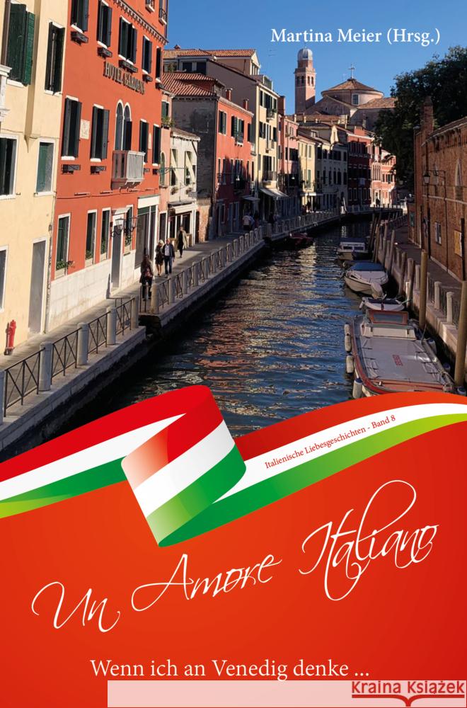 Wenn ich an Venedig denke ... - Un Amore Italiano: Italienische Liebesgeschichten Band 8 Martina Meie 9783990511299