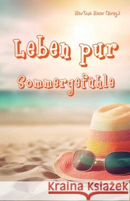 Leben pur - Sommergef?hle: F?r unterhaltsame Lesestunden auf Balkon oder im Garten, am Strand oder in der Alph?tte - Ferienbuch und passende Urla Martina Meie 9783990512210