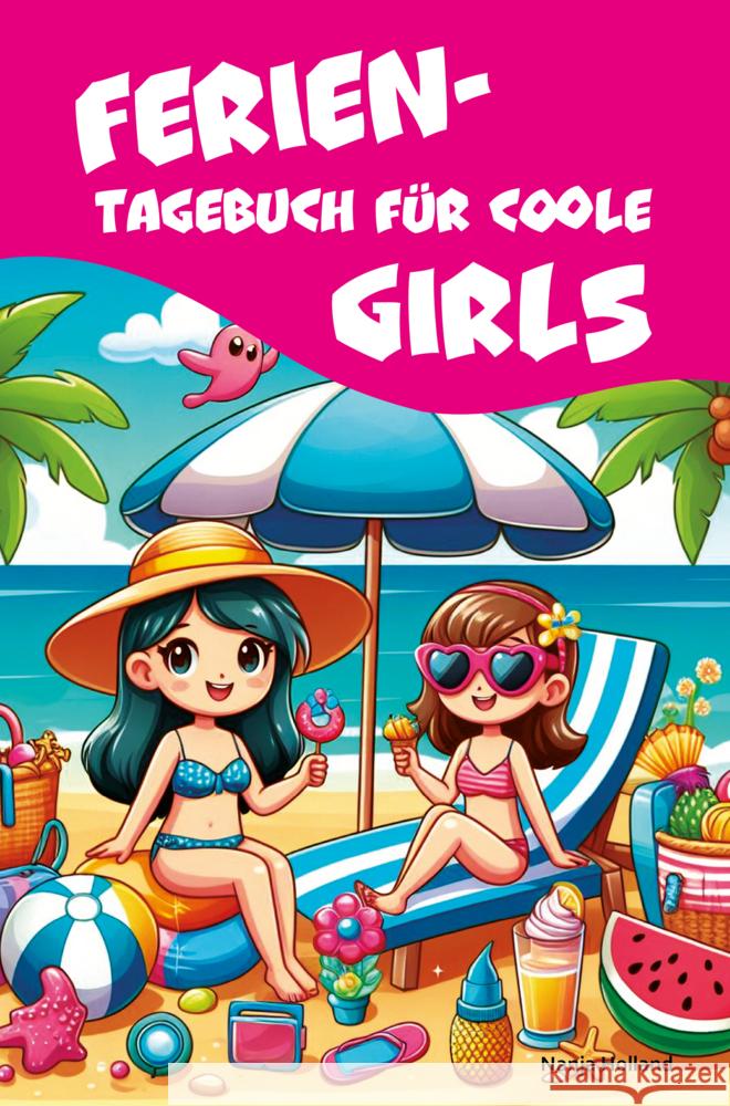 Ferientagebuch für coole Girls - für Reise, Urlaub und Ferien zu Hause Holland, Nanja 9783990512470 CAT creativ