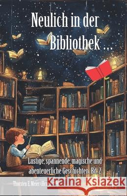 Neulich in der Bibliothek ... Band 2: Lustige, spannende, magische und abenteuerliche Geschichten Thorsten E. Meier 9783990513828 Papierfresserchens Mtm-Verlag