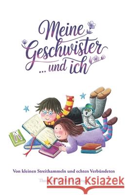 Meine Geschwister ... und ich: Von kleinen Streithammeln und echten Verb?ndeten Thorsten E. Meie 9783990513866 Papierfresserchens Mtm-Verlag