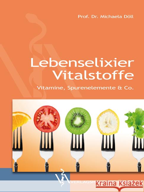 Lebenselixier Vitalstoffe : Vitamine, Spurenelemente & Co. Döll, Michaela 9783990521021