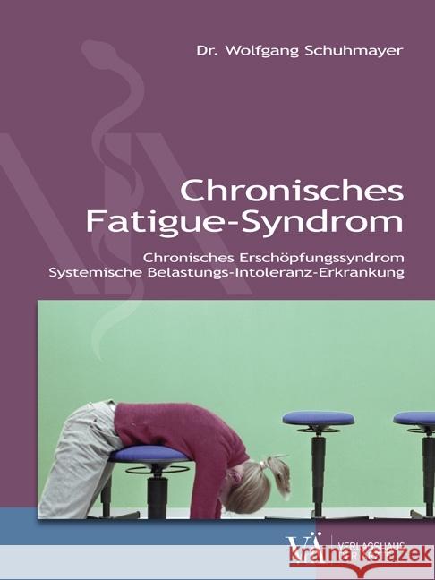 Chronisches Fatigue-Syndrom : Chronisches Erschöpflungssyndrom. Systemische-Belastungs-Intoleranz-Erkrankung Schuhmayer, Wolfgang 9783990521281