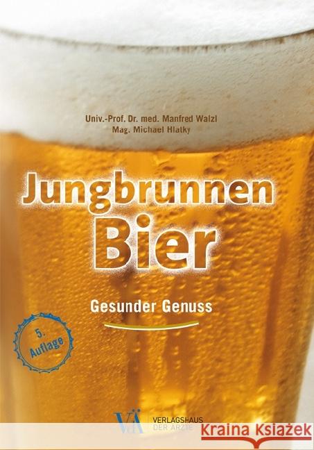 Jungbrunnen Bier : Gesunder Genuss Walzl, Manfred; Hlatky, Michael 9783990521670 Verlagshaus der Ärzte