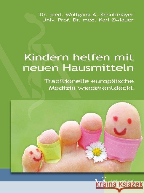 Kindern helfen mit neuen Hausmitteln : Traditionelle europäische Medizin wiederentdeckt Schuhmayer, Wolfgang A.; Zwiauer, Karl 9783990521984