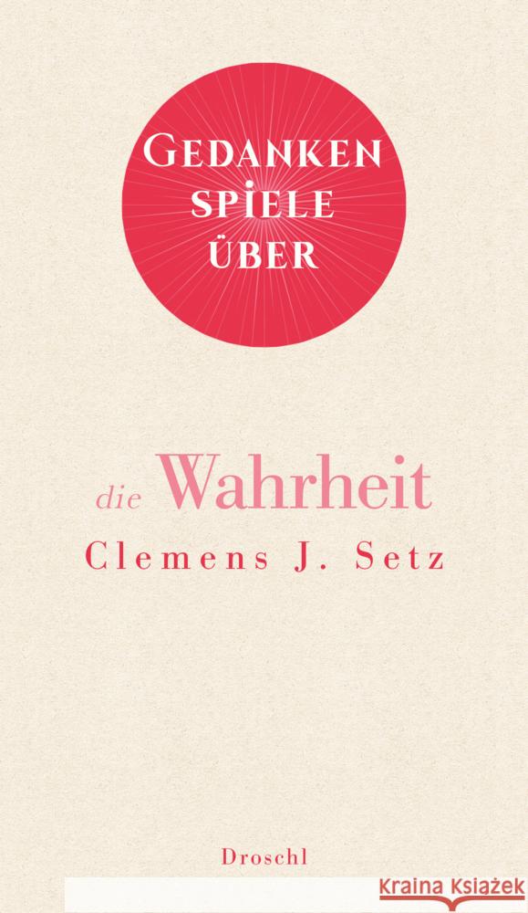 Gedankenspiele über die Wahrheit Setz, Clemens J. 9783990591031 Literaturverlag Droschl