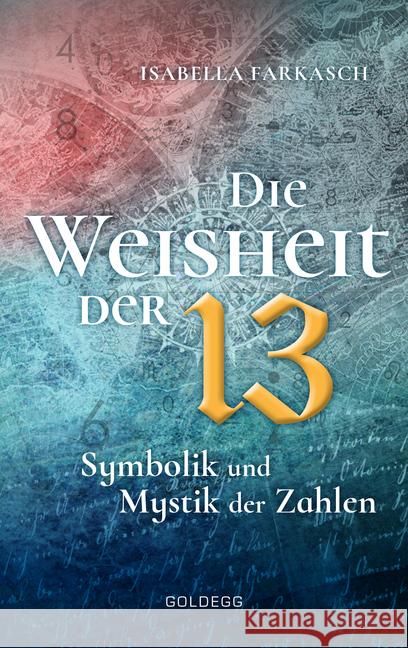 Die Weisheit der 13 : Symbolik und Mystik der Zahlen Farkasch, Isabella 9783990600863 Goldegg