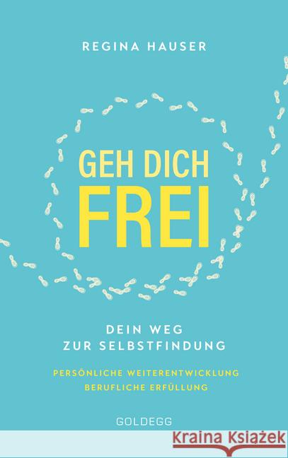 Geh dich frei : Dein Weg zur Selbstfindung. Persönliche Weiterentwicklung. Berufliche Erfüllung. Hauser, Regina 9783990601747