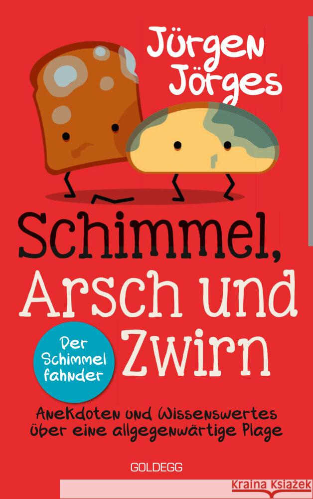 Schimmel, Arsch und Zwirn. Anekdoten und Wissenswertes über eine allgegenwärtige Plage. Wie gefährlich sind Schimmelpilze und Sporen? Was verursacht Schimmelbefall? Wie kann ich Schimmel entfernen? Jörges, Jürgen 9783990602157