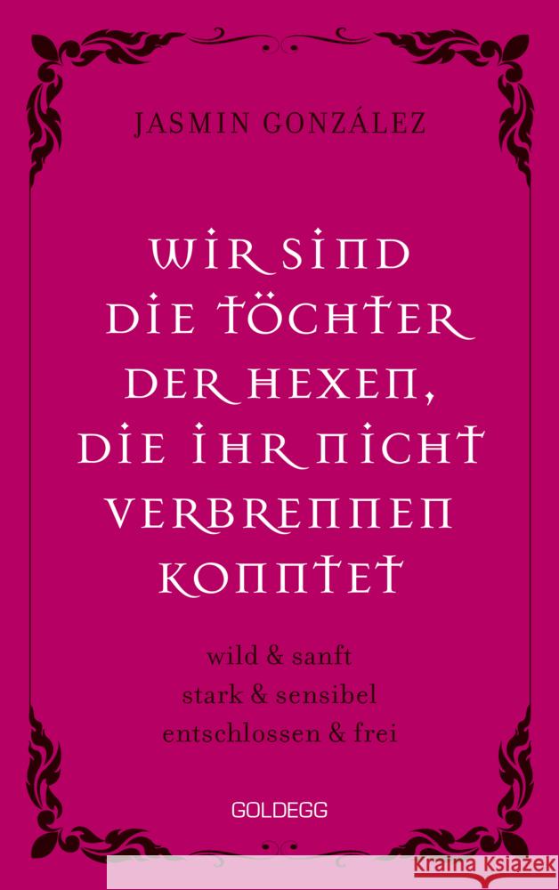 Wir sind die Töchter der Hexen, die ihr nicht verbrennen konntet. wild & sanft | stark & sensibel | entschlossen & frei. Lebe deine weibliche Intuition & Stärke - feiere Female Empowerment! Gonzalez, Jasmin 9783990602379
