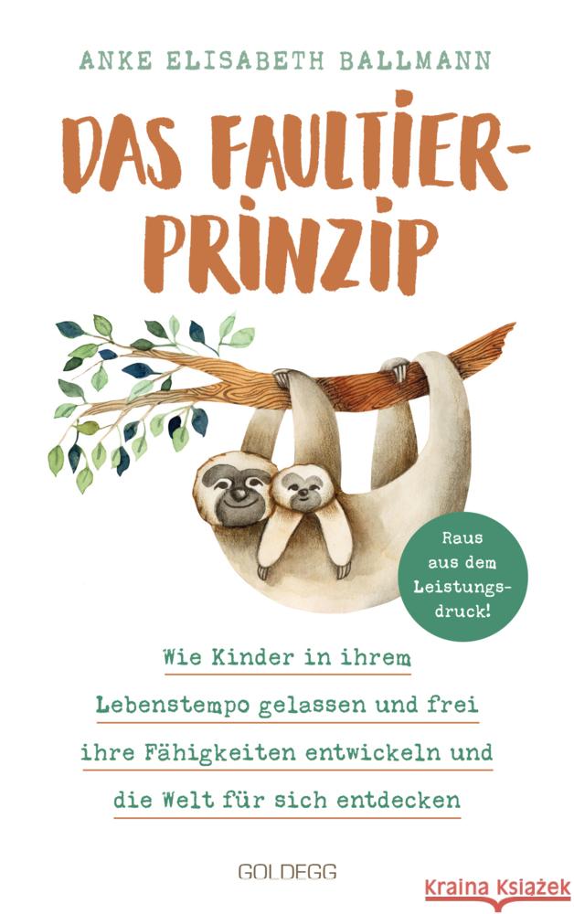 Das Faultier-Prinzip. Wie Kinder in ihrem Lebenstempo gelassen und frei ihre Fähigkeiten entwickeln und die Welt für sich entdecken. Kinder stärken und unterstützen - ganz ohne Leistungsdruck! Ballmann, Anke Elisabeth 9783990602812 Goldegg