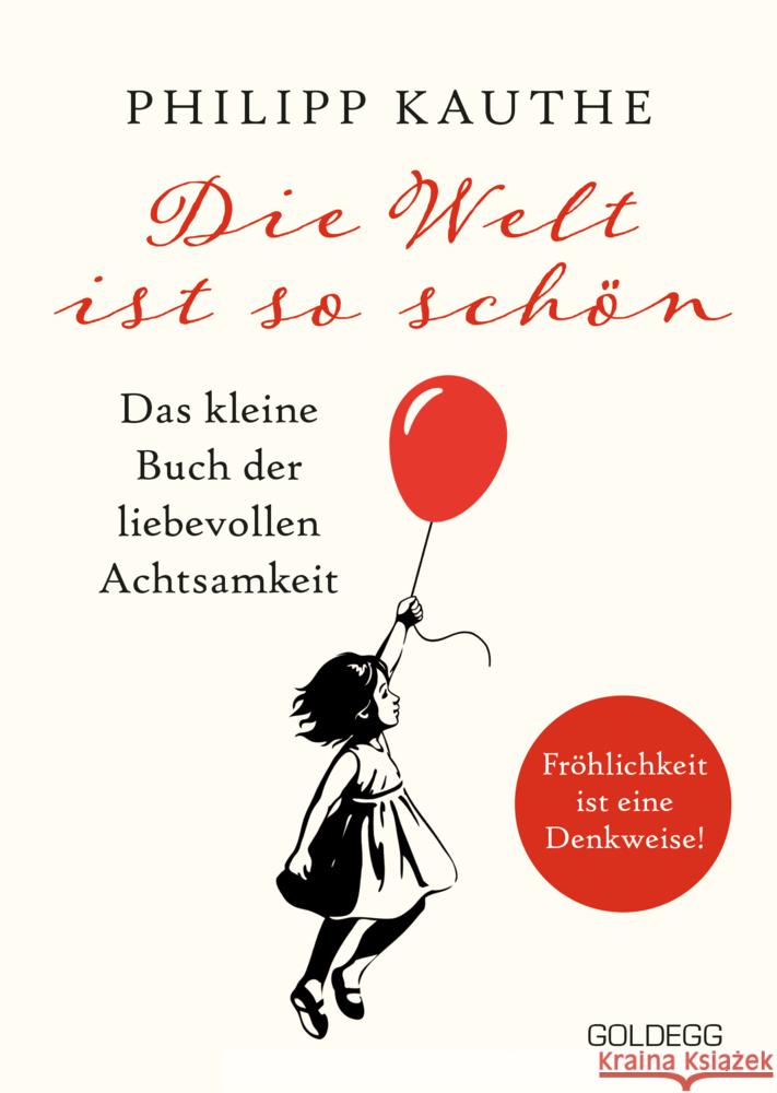 Die Welt ist so schön. Das kleine Buch der liebevollen Achtsamkeit. Ein neuer Blickwinkel für mehr Lebensfreude: Geschichten zum Nachdenken & viel Inspirati-on! Kauthe, Philipp 9783990602973 Goldegg