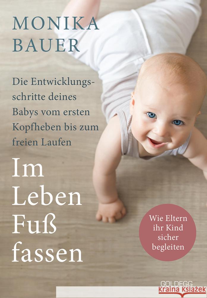 Im Leben Fuß fassen. Faszinierende Entwicklungsschritte vom ersten Kopfheben bis zum gesunden freien Laufen. Wie Sie die ersten Jahre Ihres Babys sicher begleiten und die Sensomotorik fördern. Bauer, Monika 9783990603048 Goldegg