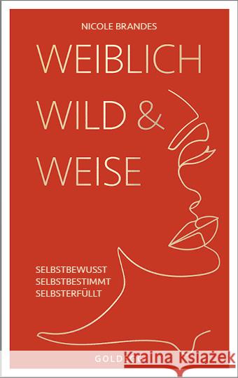 Weiblich, wild und weise: Wie Sie Ihre Stärken erkennen, Ihre geballte Frauenpower nutzen und Ihre Ziele erreichen. Selbstbewusst und selbstbestimmt mit der Coaching-Methode von Nicole Brandes. Brandes, Nicole 9783990603079