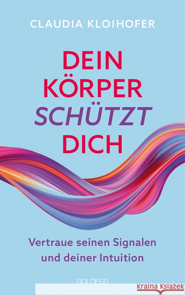 Dein Körper schützt dich. Vertraue seinen Signalen und deiner Intuition. Mit Bauchgefühl & Neurowissenschaft die Gesundheit stärken: Krankheitssymptome deuten & Stress reduzieren Kloihofer, Claudia 9783990603284 Goldegg
