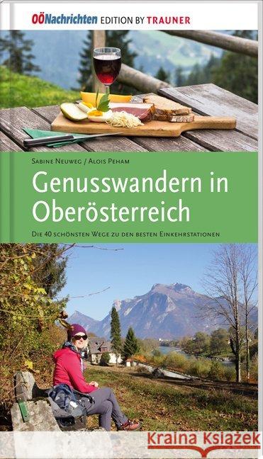 Genusswandern in Oberösterreich : Die 40 schönsten Wege zu den besten Einkehrstationen Neuweg, Sabine; Peham, Alois 9783990624425 Trauner