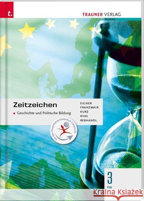 Zeitzeichen - Geschichte und Politische Bildung 3 FW Eigner, Michael; Franzmair, Heinz; Kurz, Michael 9783990629239