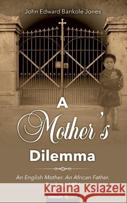 A Mother's Dilemma: An English Mother. An African Father. England,1936 Jones, John Edward Bankole 9783990643921 novum publishing gmbh