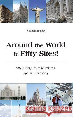 Around the World in Fifty Sites!: My story, our journey, your itinerary Susan Battersby 9783990644423 novum publishing gmbh